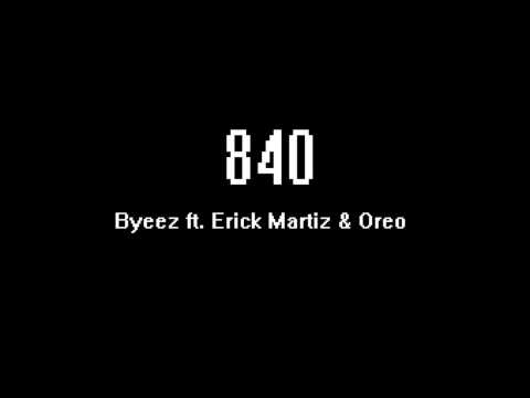 Byeez ft. Erick Martiz & Oreo - 840