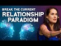 It’s Time to Break the Current Relationship Paradigm