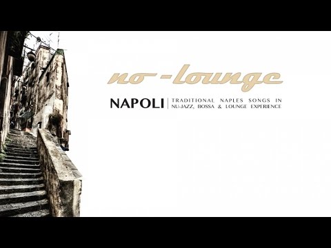 NAPOLI by NO-LOUNGE - Full Album (1 Hour of Traditional Naples Songs in Nu-Jazz Experience)