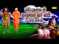 महायोगी गोरखनाथ ने हनुमान को बंदी क्य�