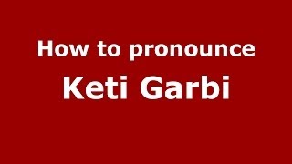 How to pronounce Keti Garbi