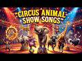 Circus Animal Show Songs Performing Animals Zazzy Melody