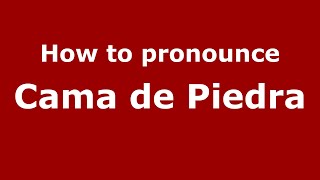 How to pronounce Cama De Piedra