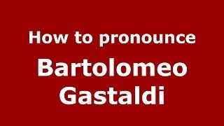 How to pronounce Bartolomeo Gastaldi