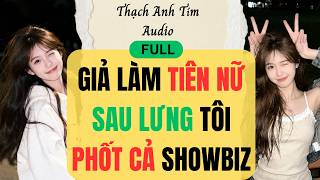 [FULL] GIẢ LÀM TIÊN NỮ SAU LƯNG TÔI PHỐT CẢ SHOWBIZ || Thạch Anh Tím Audio.