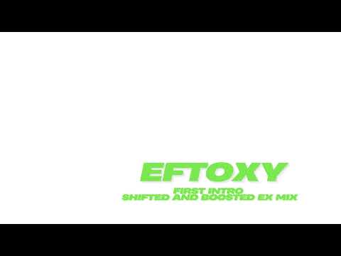 eFTOXY  - First Intro - shifted and boosted ex mix