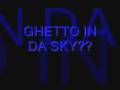 IS THERE A GHETTO IN DA SKY??????