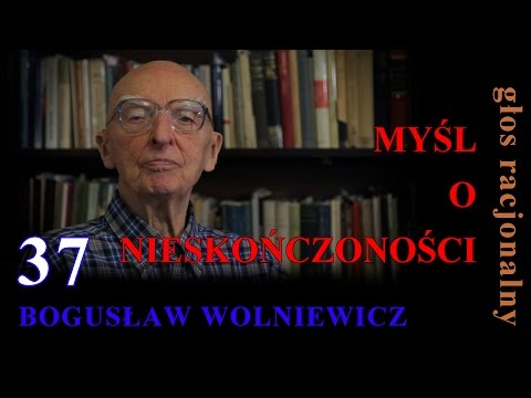 Bogusław Wolniewicz 37 MYŚL O NIESKOŃCZONOŚCI. "Bioetyka" cz.1