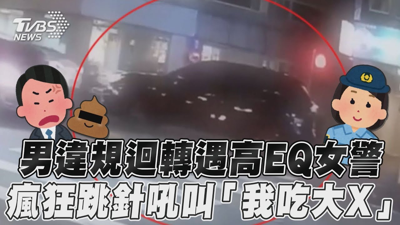 影音/男違規迴轉遇高EQ女警 瘋狂跳針吼叫「我吃大X」