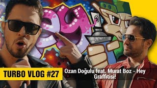 Turbo Vlog #27 - Ozan Doğulu feat. Murat Boz - Hey klibine graffiti yaptım.