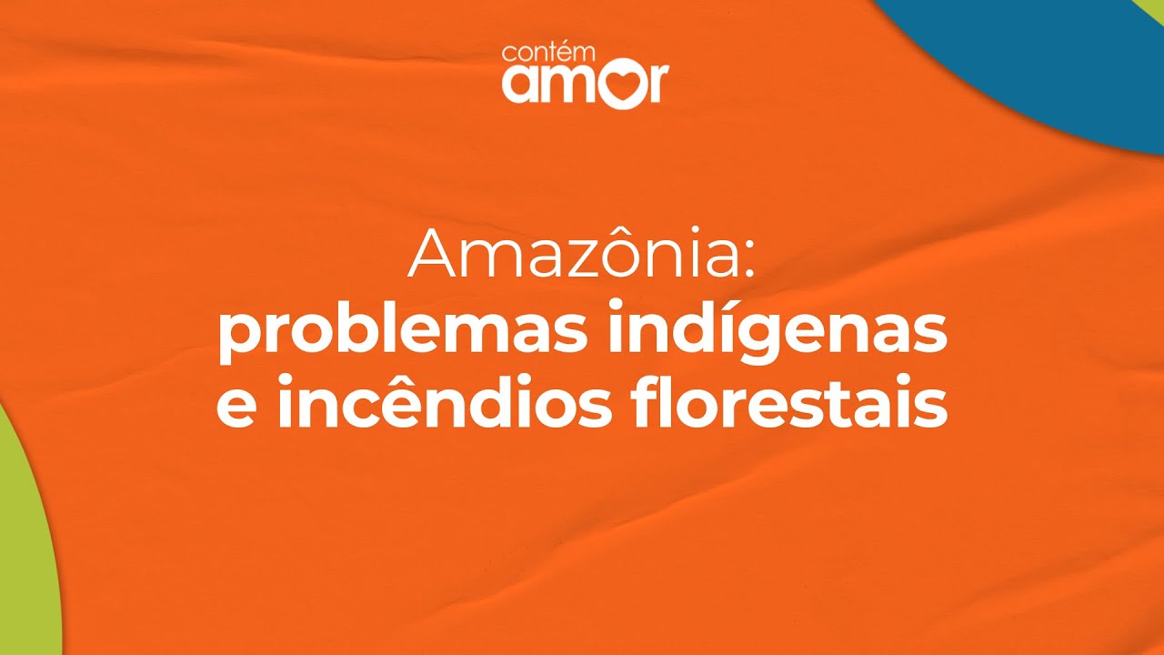 Amazônia: problemas indígenas e incêndios florestais | Contém Amor