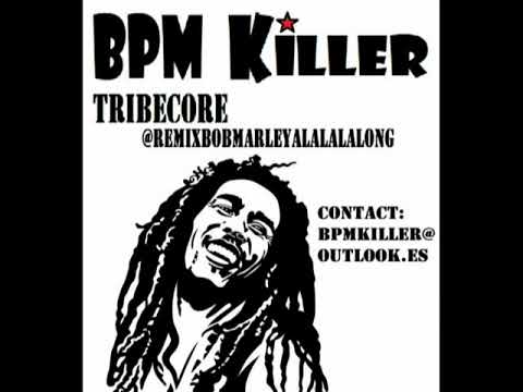 BPMKILLER@TRIBECORE@REMIX:BobMarley:Alalalalalong
