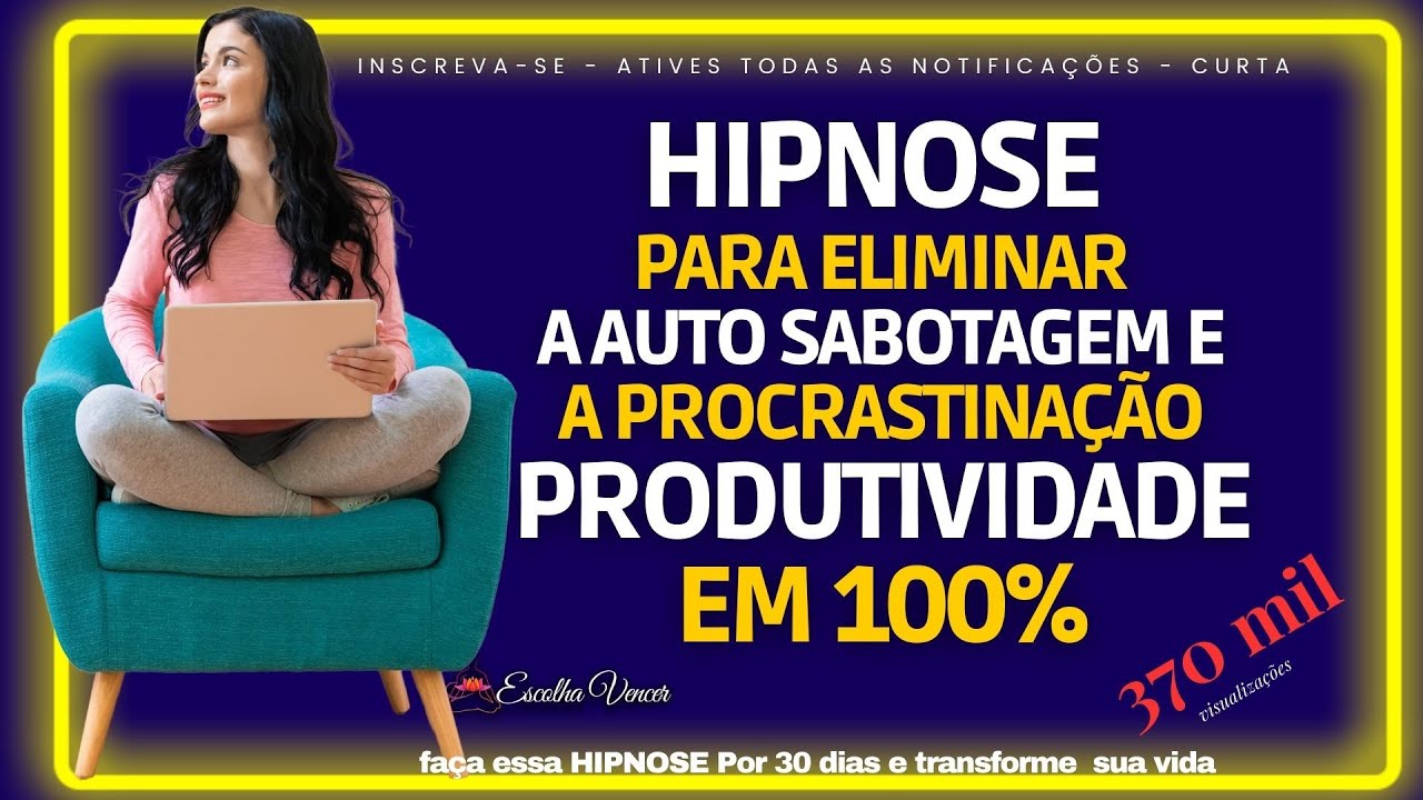 HIPNOSE PARA ELIMINAR A AUTO SABOTAGEM E A PROCRASTINAÇÃO - SUA PRODUTIVIDADE EM 100%