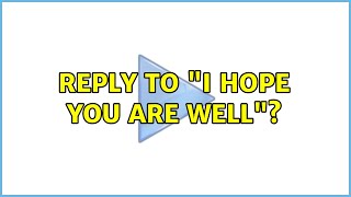 Reply to "I hope you are well"?