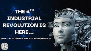 The Fourth Industrial Revolution Is Here: How AI Will Change Education and Business