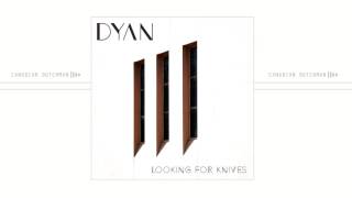 DYAN - Looking For Knives