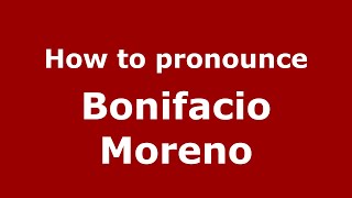 How to pronounce Bonifacio Moreno