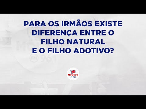 Para os irmãos existe diferença entre o filho natu...