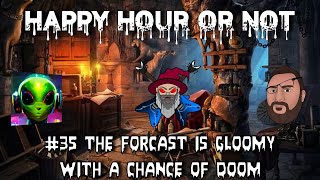 The Happy Hour Or Not #35 The Forecast Is Gloomy With A Chance Of Doom