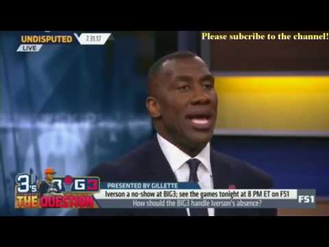 Skip and Shannon Undisputed Today 7/31/2017 - How should the BIG 3 handle Allen Iverson's absence?