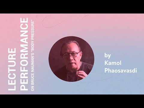 Kamol Phaosavasdi - Lecture Performance on Bruce Nauman (Body Pressure)