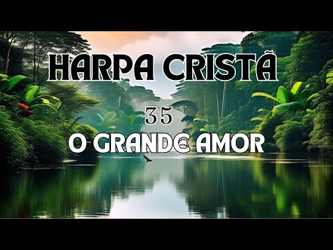 HARPA CRISTÃ 35 O GRANDE AMOR   COM LETRA