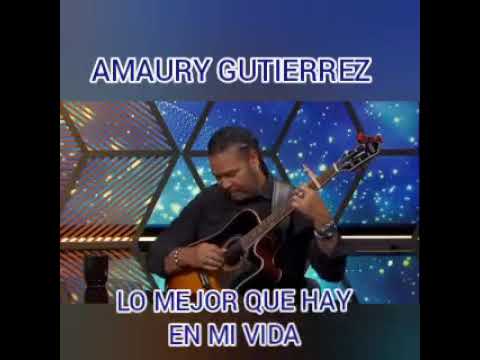AMAURY GUTIERREZ "LO MEJOR QUE HAY EN MI VIDA".