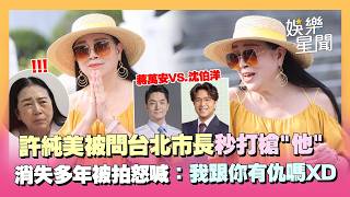許純美被問「沈伯洋VS.蔣萬安」直接打槍：什麼是洋流...XD 消失演藝圈多年被拍「不滿意照片」怒喊：我跟你有仇嗎！｜三立娛樂星聞