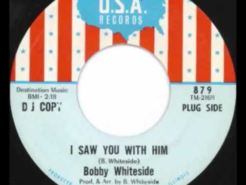 I Saw You With Him- Bobby Whiteside
