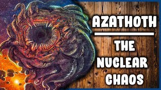 Azathoth : The Nuclear Chaos Explained ( Cthulhu Mythos )