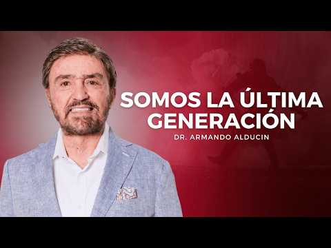 We Are the Last Generation (Mt. 24) | Dr. Armando Alducin