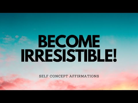BECOME IRRESISTIBLE WITH THESE SELF CONCEPT AFFIRMATIONS!