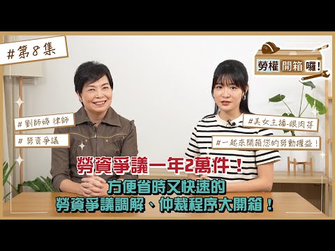 【勞權開箱囉｜第8集】勞資爭議一年2萬件！方便省時又快速的勞資爭議調解、仲裁程序大開箱！