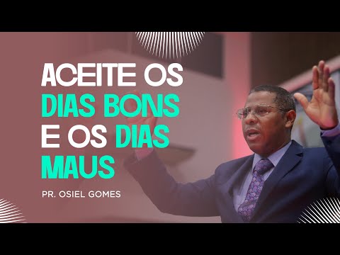 ACEITE OS DIAS BONS E OS DIAS MAUS - PR. OSIEL GOMES