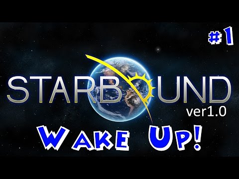 Wake Up! ♦ Starbound Let's Play Episode #1 ♦ NEW Version 1.0