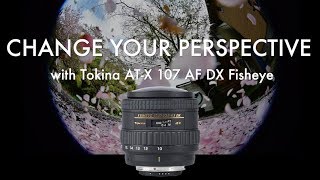 Change your perspective with Tokina AT-X 107 AF DX Fisheye