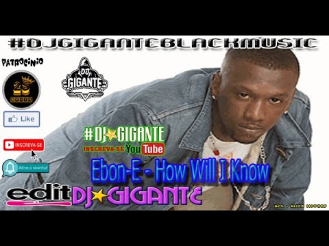 Ebon-E - How Will I Know - EDIT BY CHARME COM DJ★GIGANTE BLACK MUSIC