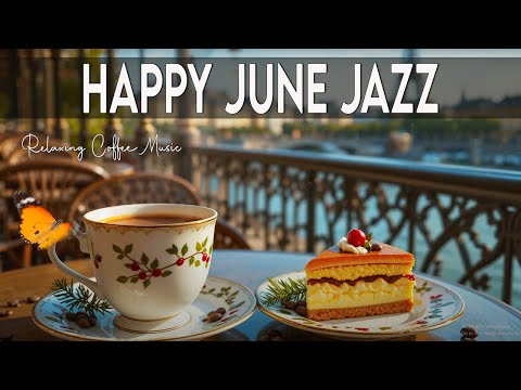June Jazz🎷 Positive Coffee Jazz Music & Exquisite Bossa Nova Instrumental for Uplifting your Moods🎶