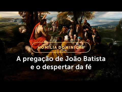 Homilia Dominical | A pregação de João Batista e o despertar da fé (2º Dom. do Advento - 07/12/2025)