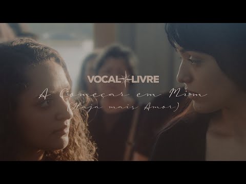 Vocal Livre - A começar em mim (Haja mais amor) | Video Oficial