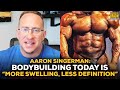 Aaron Singerman: Bodybuilding Today Is 