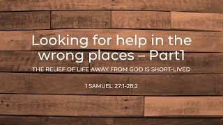Looking for help in the wrong places. Part 1. 1 Samuel 27:1-28:2