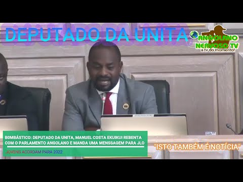 BOM: DEPUTADO DA UNITA MANUEL EKUIKUI, REBENTA COM OS MARIMBONDOS NO PARLAMENTO, E RECADO PARA O JLO