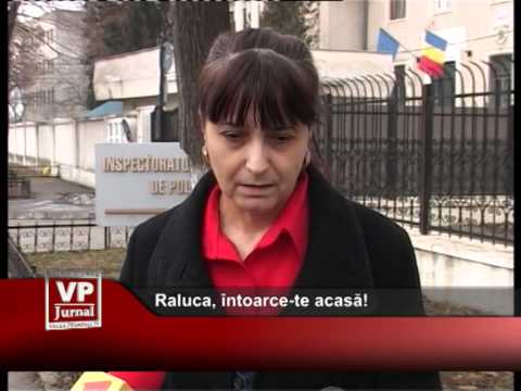 Raluca, întoarce-te acasă!