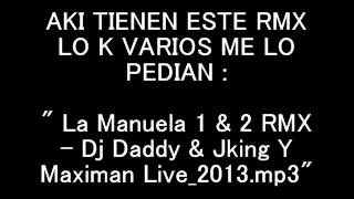 La Manuela 1 &amp; 2 RMX   Dj Daddy &amp; Jking Y Maximan Live 2013