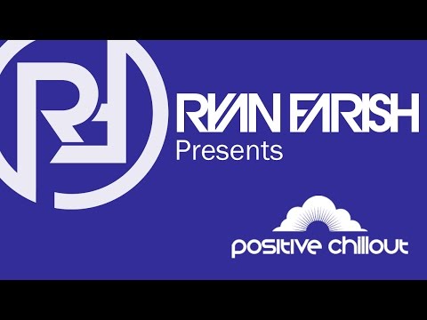 Ryan Farish’s Positive Chillout Podcast 001