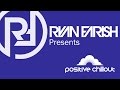 Ryan Farish’s Positive Chillout Podcast 001