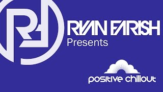 Ryan Farish’s Positive Chillout Podcast 001