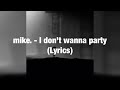 mike. - I don’t wanna party (Lyrics)