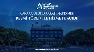 ÖZEL ANKARA ULUSLARARASI HASTANESİ AÇILIŞ TÖRENİ